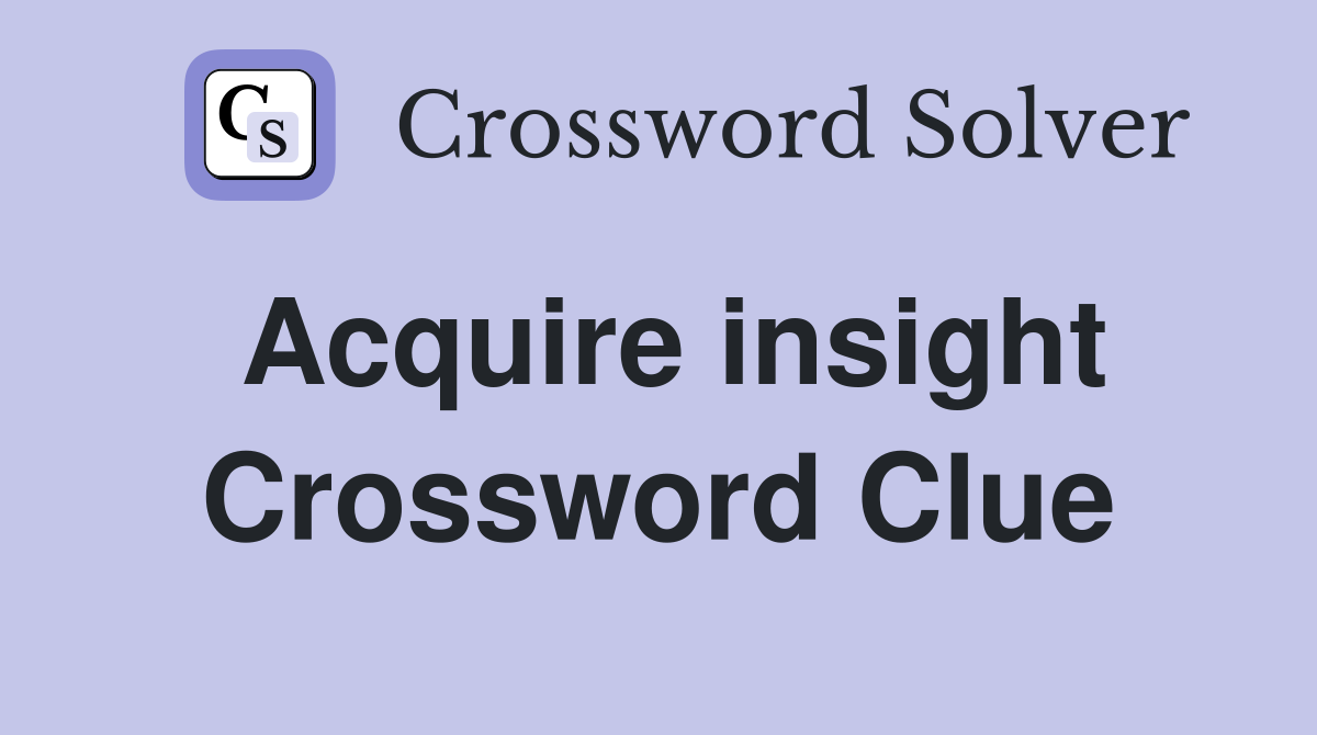 Acquire insight Crossword Clue Answers Crossword Solver